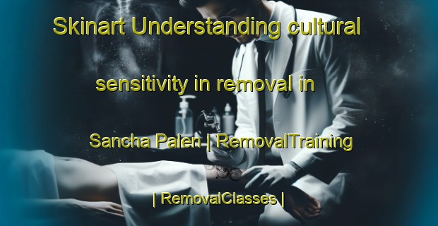Skinart Understanding cultural sensitivity in removal in Sancha Palen | RemovalTraining | RemovalClasses | SkinartTraining-Gambia